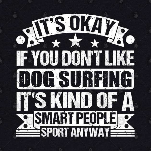 It's Okay If You Don't Like Dog surfing It's Kind Of A Smart People Sports Anyway Dog surfing Lover by Benzii-shop 